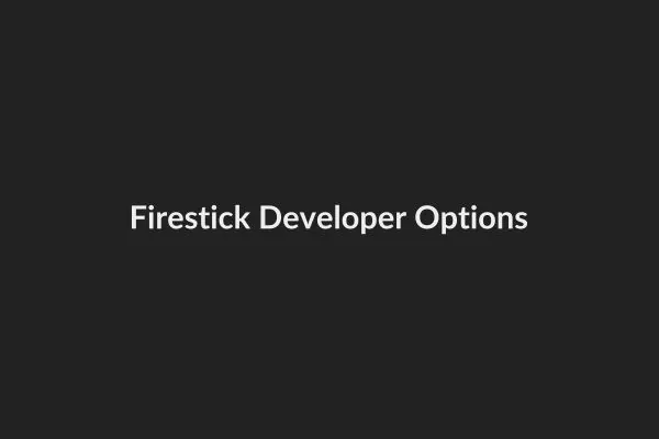 Amazon Firestick Developer Options for IPTV Sideloading - Enable Unknown Apps Installation Guide Amazon Firestick Developer Options for IPTV Sideloading - Enable Unknown Apps Installation Guide